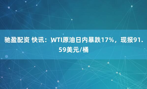 驰盈配资 快讯：WTI原油日内暴跌17%，现报91.59美元/桶
