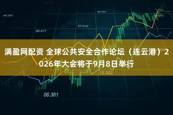 满盈网配资 全球公共安全合作论坛(连云港)2026年大会将于9月8日举行